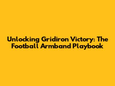 Unlocking Gridiron Victory: The Football Armband Playbook
