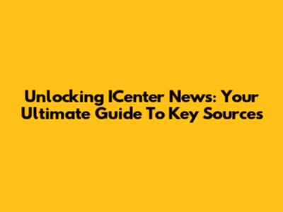 Unlocking ICenter News: Your Ultimate Guide To Key Sources