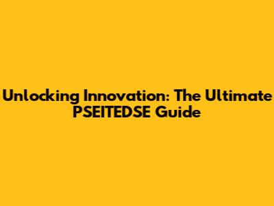 Unlocking Innovation: The Ultimate PSEITEDSE Guide