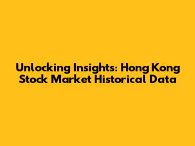Unlocking Insights: Hong Kong Stock Market Historical Data