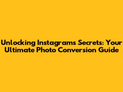 Unlocking Instagram's Secrets: Your Ultimate Photo Conversion Guide