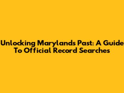 Unlocking Maryland's Past: A Guide To Official Record Searches