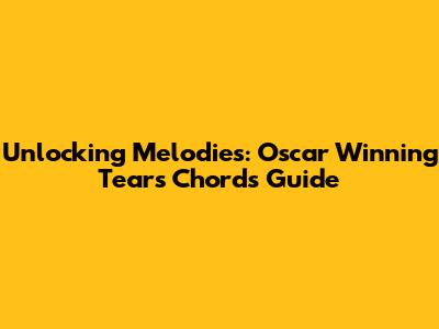 Unlocking Melodies: 'Oscar Winning Tears' Chords Guide