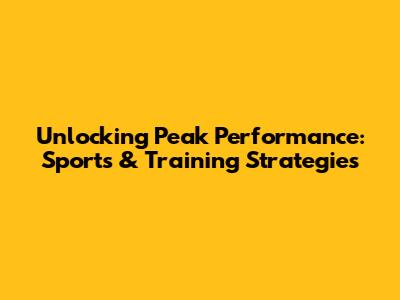 Unlocking Peak Performance: Sports & Training Strategies