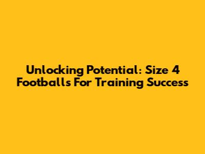 Unlocking Potential: Size 4 Footballs For Training Success