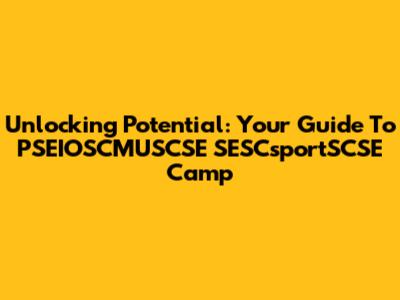 Unlocking Potential: Your Guide To PSEIOSCMUSCSE SESCsportSCSE Camp