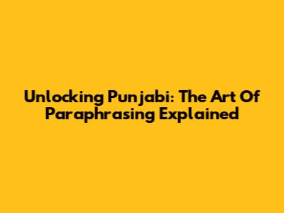 Unlocking Punjabi: The Art Of Paraphrasing Explained
