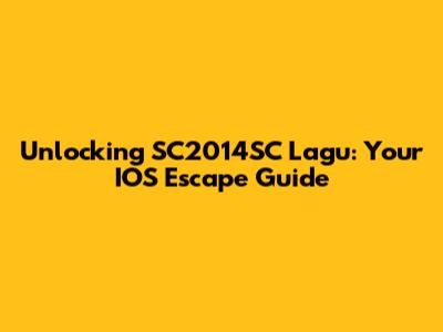 Unlocking SC2014SC Lagu: Your IOS Escape Guide