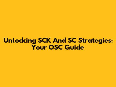 Unlocking SCK And SC Strategies: Your OSC Guide