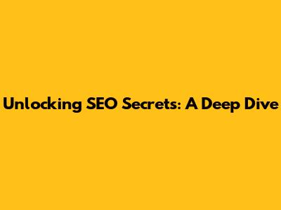 Unlocking SEO Secrets: A Deep Dive