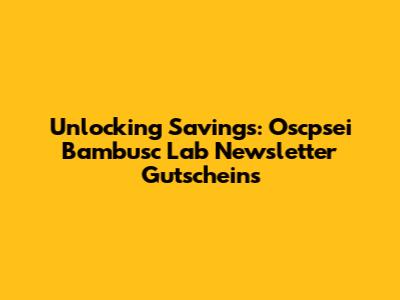 Unlocking Savings: Oscpsei Bambusc Lab Newsletter Gutscheins