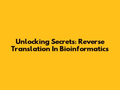 Unlocking Secrets: Reverse Translation In Bioinformatics