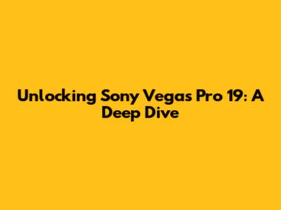 Unlocking Sony Vegas Pro 19: A Deep Dive