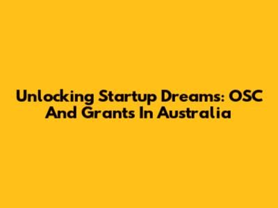 Unlocking Startup Dreams: OSC And Grants In Australia