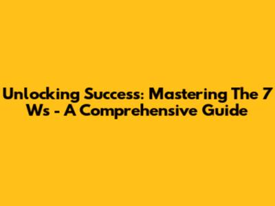 Unlocking Success: Mastering The 7 Ws - A Comprehensive Guide