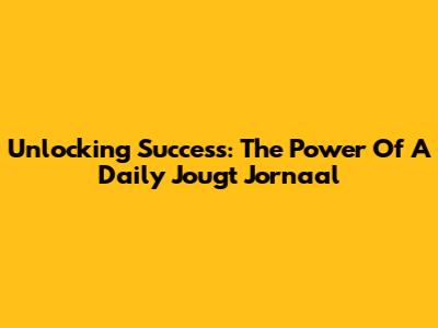 Unlocking Success: The Power Of A Daily Jougt Jornaal