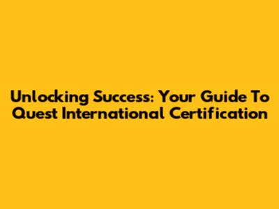 Unlocking Success: Your Guide To Quest International Certification