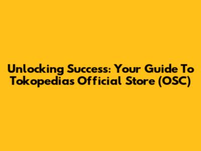 Unlocking Success: Your Guide To Tokopedia's Official Store (OSC)