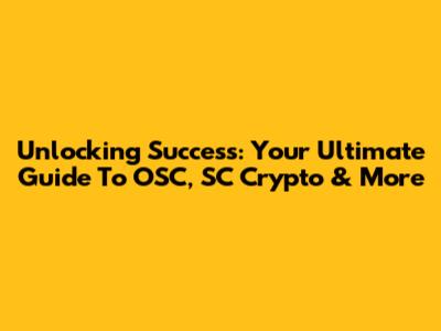 Unlocking Success: Your Ultimate Guide To OSC, SC Crypto & More