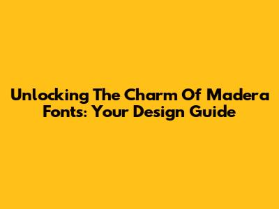 Unlocking The Charm Of Madera Fonts: Your Design Guide