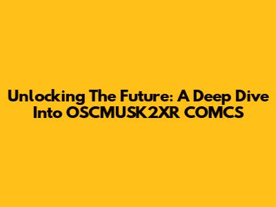 Unlocking The Future: A Deep Dive Into OSCMUSK2XR COMCS