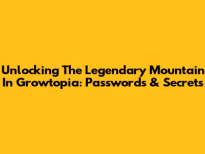 Unlocking The Legendary Mountain In Growtopia: Passwords & Secrets