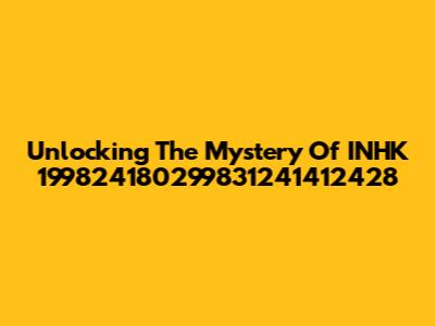 Unlocking The Mystery Of INHK 199824180299831241412428