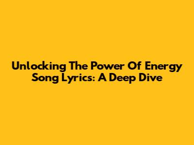 Unlocking The Power Of 'Energy' Song Lyrics: A Deep Dive