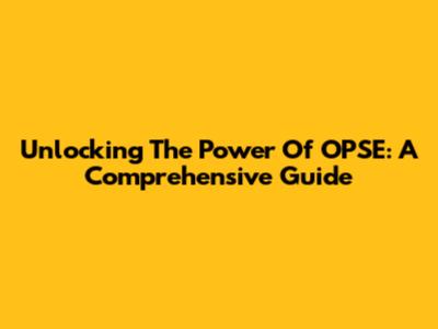 Unlocking The Power Of OPSE: A Comprehensive Guide