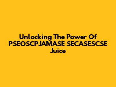 Unlocking The Power Of PSEOSCPJAMASE SECASESCSE Juice