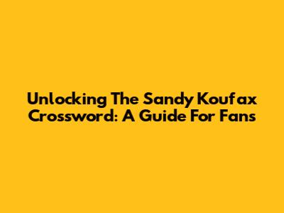 Unlocking The Sandy Koufax Crossword: A Guide For Fans
