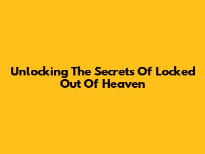 Unlocking The Secrets Of 'Locked Out Of Heaven'