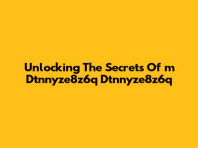 Unlocking The Secrets Of 'm Dtnnyze8z6q Dtnnyze8z6q'