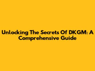 Unlocking The Secrets Of DKGM: A Comprehensive Guide