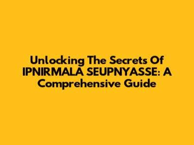Unlocking The Secrets Of IPNIRMALA SEUPNYASSE: A Comprehensive Guide