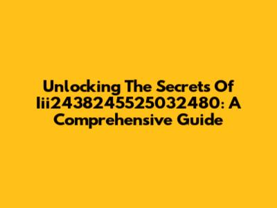 Unlocking The Secrets Of Iii2438245525032480: A Comprehensive Guide