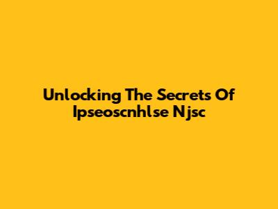 Unlocking The Secrets Of Ipseoscnhlse Njsc