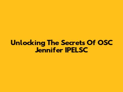 Unlocking The Secrets Of OSC Jennifer IPELSC