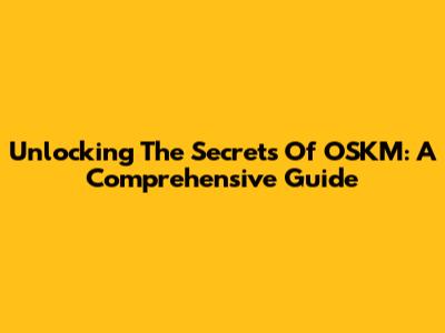 Unlocking The Secrets Of OSKM: A Comprehensive Guide