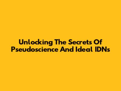 Unlocking The Secrets Of Pseudoscience And Ideal IDNs