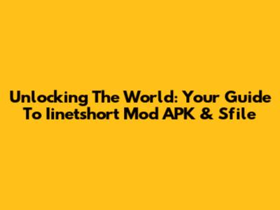 Unlocking The World: Your Guide To Iinetshort Mod APK & Sfile