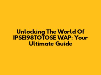 Unlocking The World Of IPSEI98TOTOSE WAP: Your Ultimate Guide