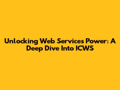 Unlocking Web Services Power: A Deep Dive Into ICWS
