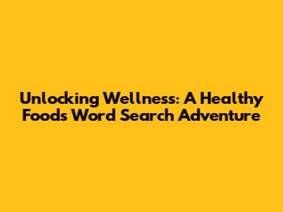 Unlocking Wellness: A Healthy Foods Word Search Adventure