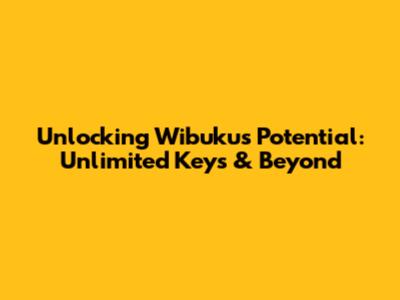 Unlocking Wibuku's Potential: Unlimited Keys & Beyond