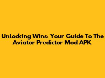 Unlocking Wins: Your Guide To The Aviator Predictor Mod APK