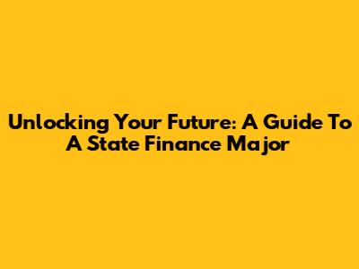 Unlocking Your Future: A Guide To A State Finance Major