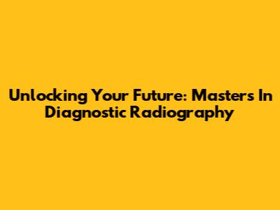 Unlocking Your Future: Master's In Diagnostic Radiography