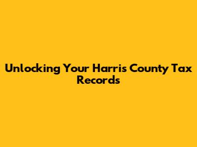 Unlocking Your Harris County Tax Records