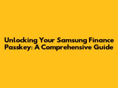 Unlocking Your Samsung Finance Passkey: A Comprehensive Guide